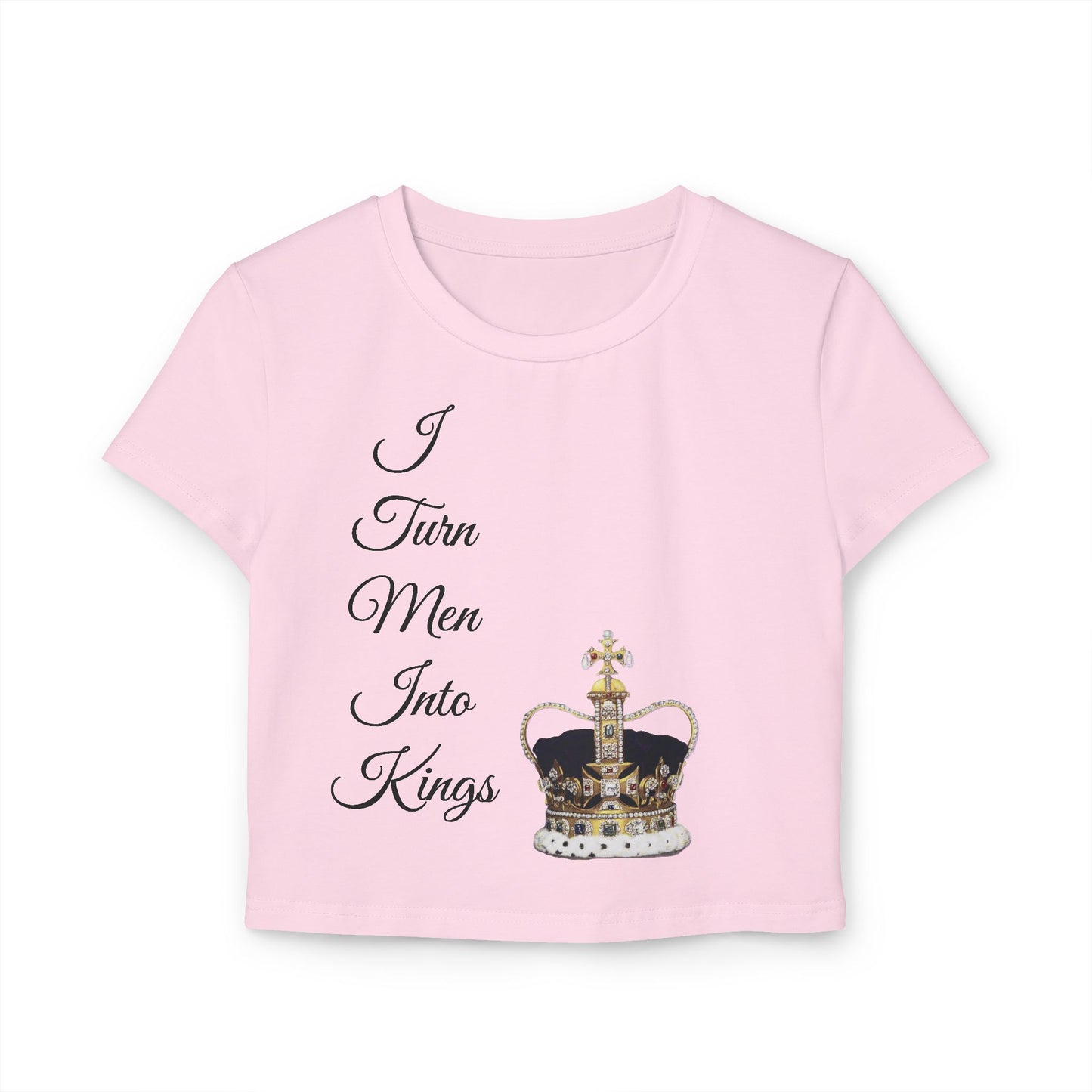 Women's Baby Tee - I Turn Men Into Kings Shirt
