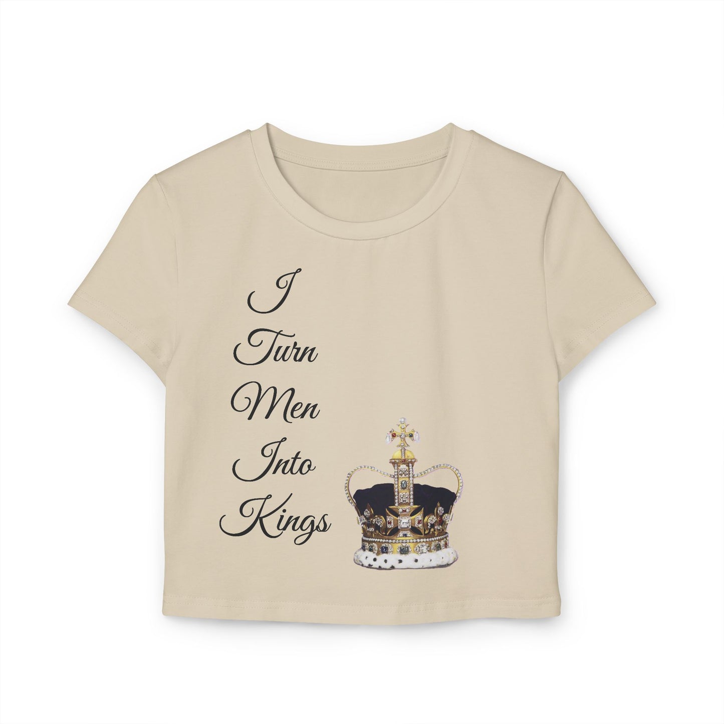 Women's Baby Tee - I Turn Men Into Kings Shirt
