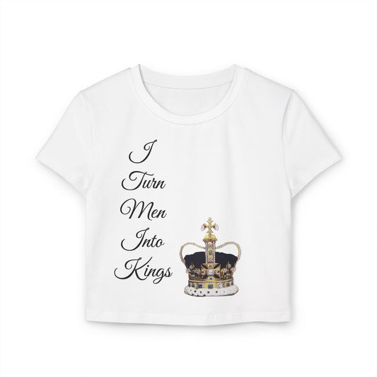 Women's Baby Tee - I Turn Men Into Kings Shirt